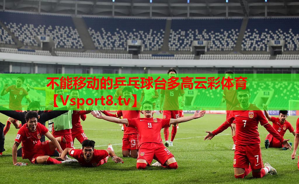 <strong>不能移動(dòng)的乒乓球臺(tái)多高云彩體育</strong>
