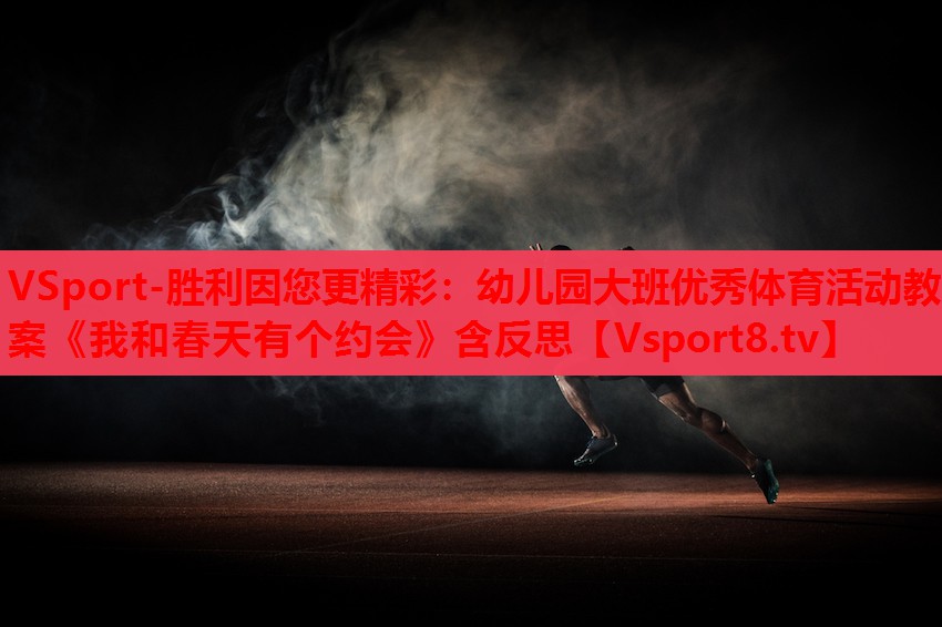VSport-勝利因您更精彩：幼兒園大班優(yōu)秀體育活動教案《我和春天有個約會》含反思